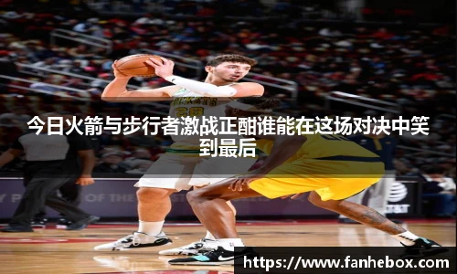 今日火箭与步行者激战正酣谁能在这场对决中笑到最后