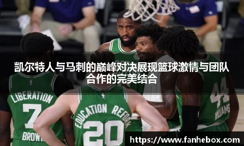 凯尔特人与马刺的巅峰对决展现篮球激情与团队合作的完美结合