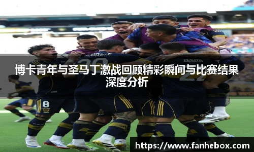 博卡青年与圣马丁激战回顾精彩瞬间与比赛结果深度分析